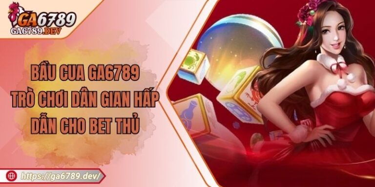 Bầu Cua GA6789 -  Trò Chơi Dân Gian Hấp Dẫn Cho Bet Thủ