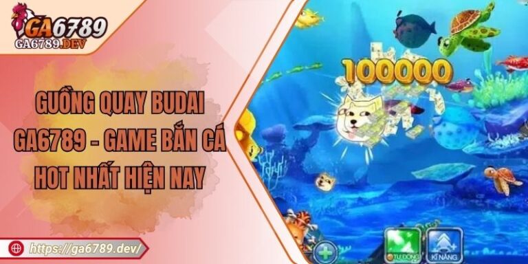 Guồng Quay Budai Ga6789 - Game Bắn Cá Hot Nhất Hiện Nay 4 Guồng Quay Budai Ga6789 - Game Bắn Cá Hot Nhất Hiện Nay